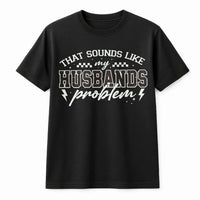 Funny Wife T-Shirt | That Sounds Like My Husbands Problem Quote | Soft Cotton-Polyester Blend | Sarcastic Marriage Humor Gift